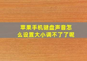 苹果手机键盘声音怎么设置大小调不了了呢