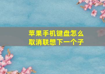 苹果手机键盘怎么取消联想下一个子