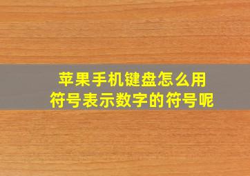 苹果手机键盘怎么用符号表示数字的符号呢