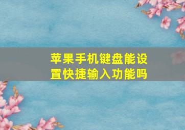 苹果手机键盘能设置快捷输入功能吗