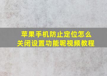 苹果手机防止定位怎么关闭设置功能呢视频教程