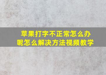 苹果打字不正常怎么办呢怎么解决方法视频教学