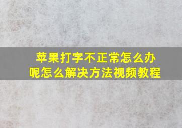 苹果打字不正常怎么办呢怎么解决方法视频教程