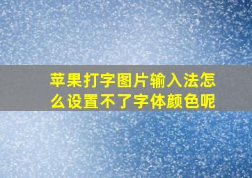 苹果打字图片输入法怎么设置不了字体颜色呢