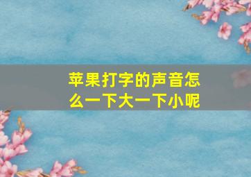 苹果打字的声音怎么一下大一下小呢