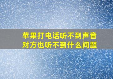 苹果打电话听不到声音对方也听不到什么问题