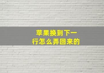 苹果换到下一行怎么弄回来的