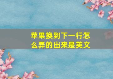 苹果换到下一行怎么弄的出来是英文