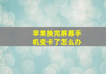 苹果换完屏幕手机变卡了怎么办