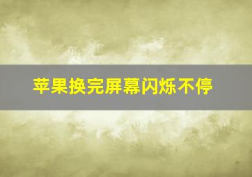 苹果换完屏幕闪烁不停