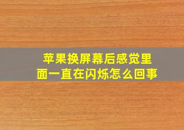 苹果换屏幕后感觉里面一直在闪烁怎么回事