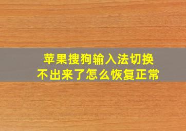 苹果搜狗输入法切换不出来了怎么恢复正常