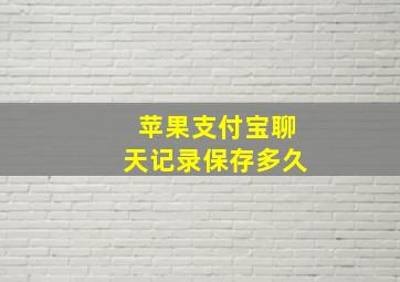 苹果支付宝聊天记录保存多久