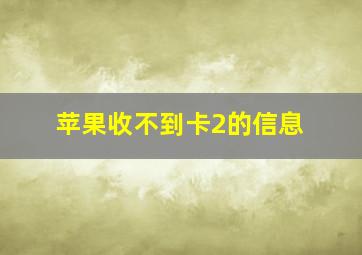 苹果收不到卡2的信息