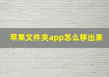 苹果文件夹app怎么移出来