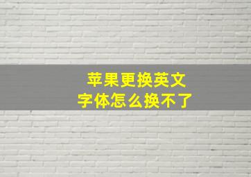 苹果更换英文字体怎么换不了