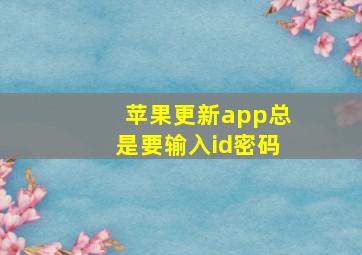 苹果更新app总是要输入id密码