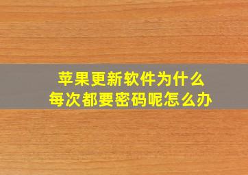 苹果更新软件为什么每次都要密码呢怎么办