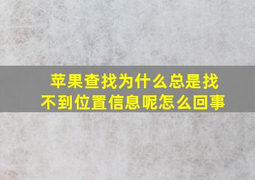 苹果查找为什么总是找不到位置信息呢怎么回事