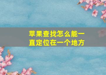 苹果查找怎么能一直定位在一个地方