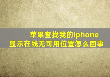 苹果查找我的iphone显示在线无可用位置怎么回事