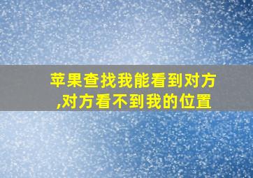 苹果查找我能看到对方,对方看不到我的位置