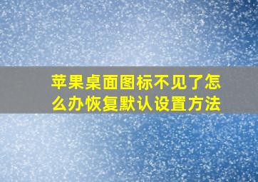 苹果桌面图标不见了怎么办恢复默认设置方法