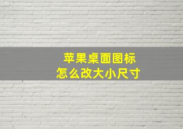 苹果桌面图标怎么改大小尺寸