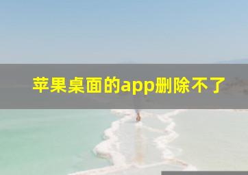 苹果桌面的app删除不了