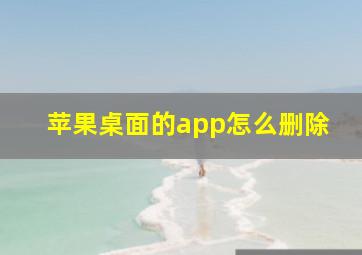 苹果桌面的app怎么删除