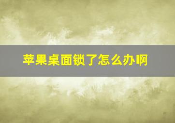 苹果桌面锁了怎么办啊