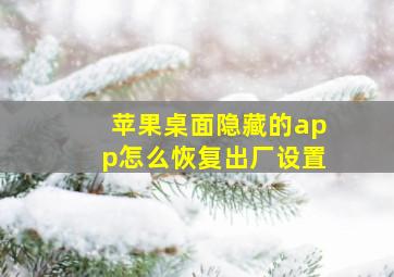 苹果桌面隐藏的app怎么恢复出厂设置