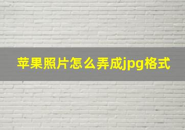 苹果照片怎么弄成jpg格式