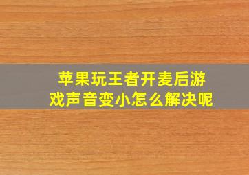 苹果玩王者开麦后游戏声音变小怎么解决呢