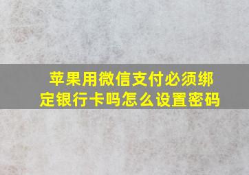 苹果用微信支付必须绑定银行卡吗怎么设置密码