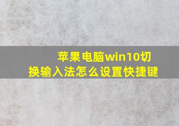 苹果电脑win10切换输入法怎么设置快捷键