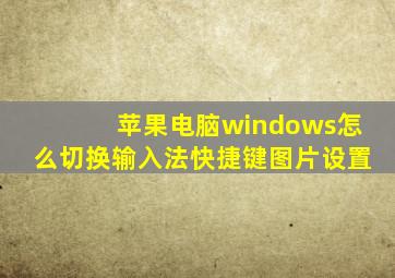 苹果电脑windows怎么切换输入法快捷键图片设置