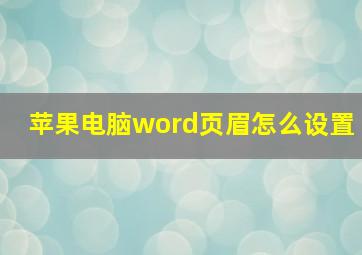 苹果电脑word页眉怎么设置