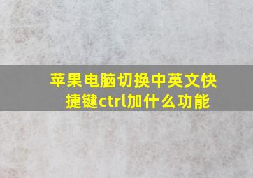 苹果电脑切换中英文快捷键ctrl加什么功能