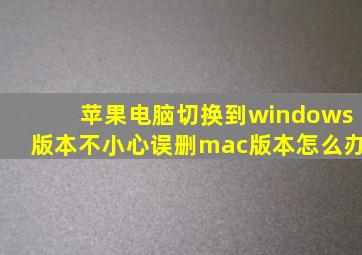 苹果电脑切换到windows版本不小心误删mac版本怎么办