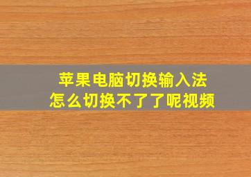 苹果电脑切换输入法怎么切换不了了呢视频