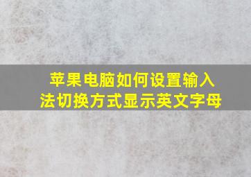 苹果电脑如何设置输入法切换方式显示英文字母