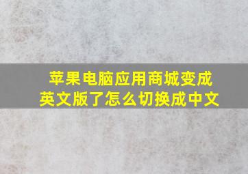 苹果电脑应用商城变成英文版了怎么切换成中文