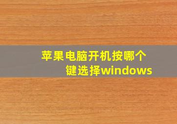 苹果电脑开机按哪个键选择windows