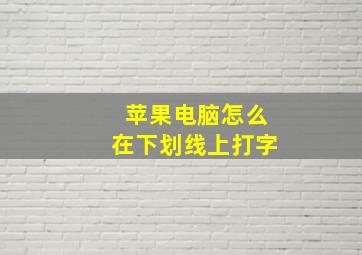 苹果电脑怎么在下划线上打字