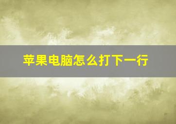 苹果电脑怎么打下一行