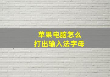 苹果电脑怎么打出输入法字母