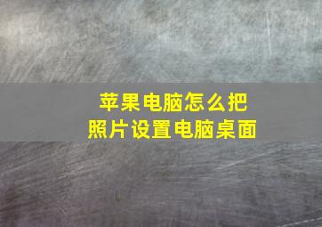 苹果电脑怎么把照片设置电脑桌面