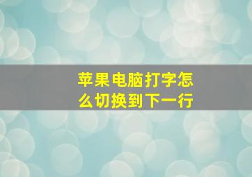 苹果电脑打字怎么切换到下一行