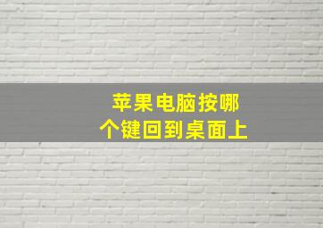 苹果电脑按哪个键回到桌面上